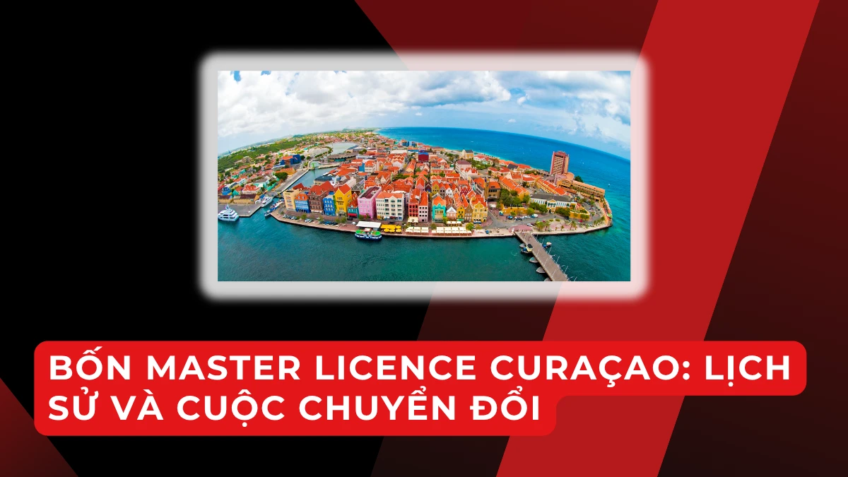 4 công ty từng giữ master licence Curaçao là ai? Từ mô hình cũ đến CGA