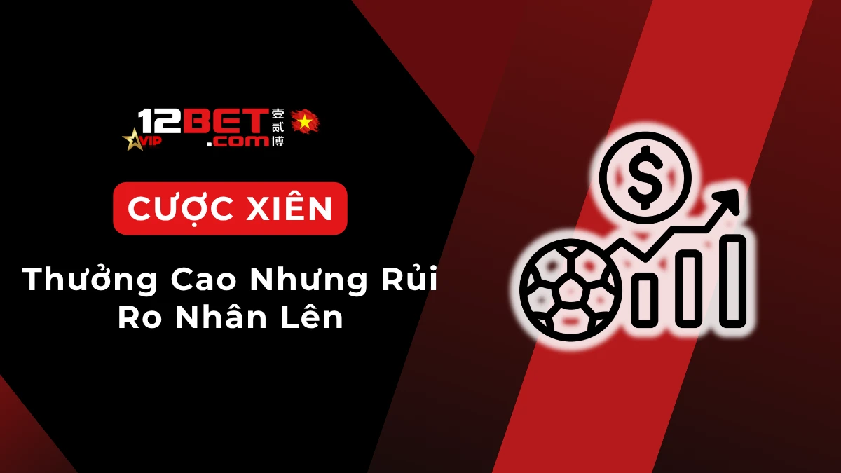 Cược xiên: Lợi nhuận cao đi kèm rủi ro như thế nào?