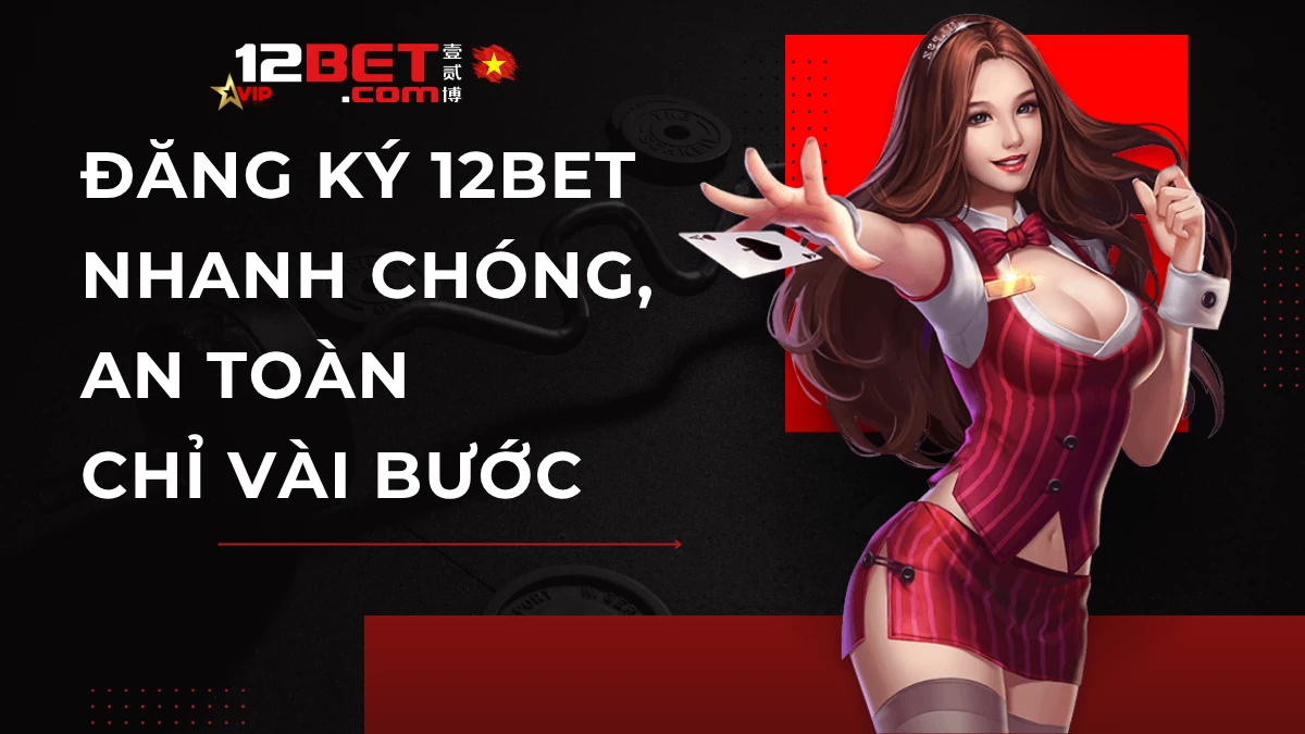 Hướng Dẫn Đăng Ký Tài Khoản 12BET Mới Nhất
