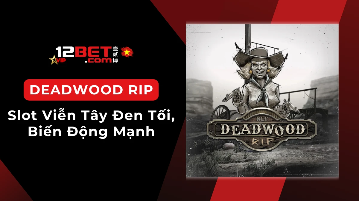 Deadwood RIP là gì? Hướng dẫn chơi slot cao biến động từ NoLimit City