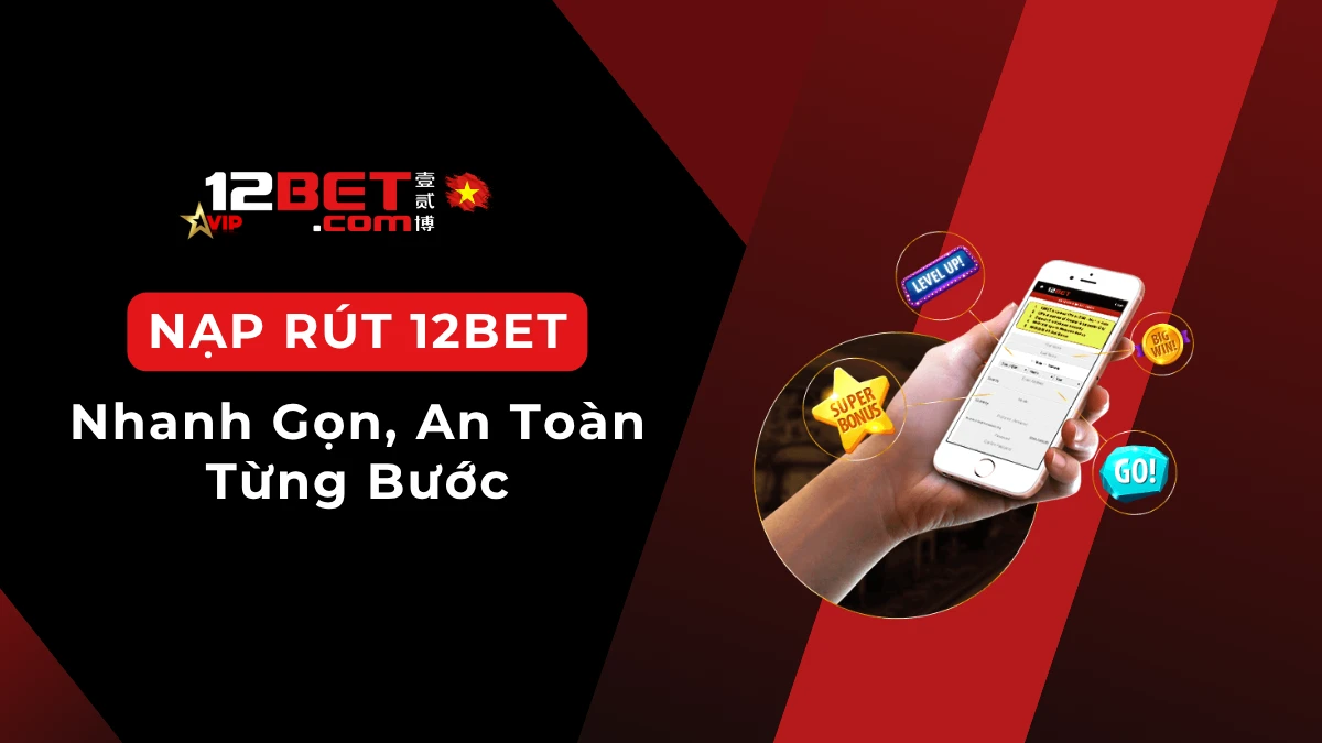 Hướng dẫn nạp rút tiền 12BET