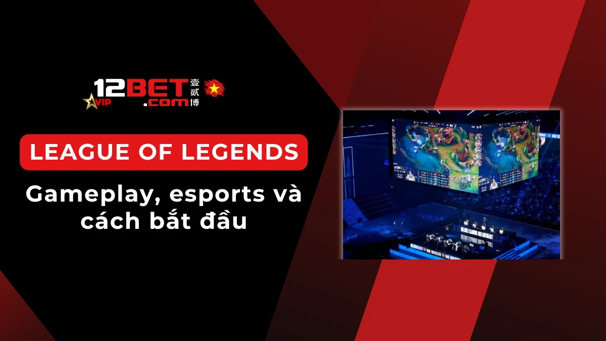 League of Legends là gì? Toàn cảnh gameplay, esports và hướng bắt đầu cho người mới