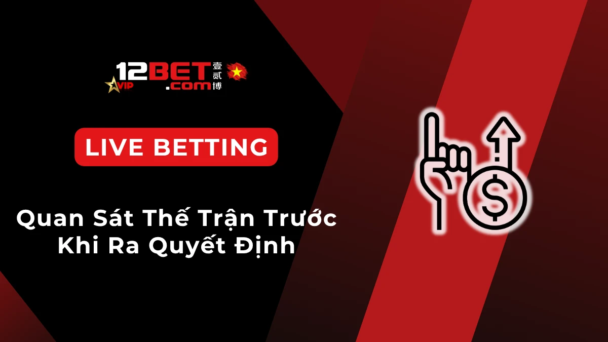 Bí quyết live betting hiệu quả: Cách theo dõi trận đấu kỹ trước khi đặt cược để tăng cơ hội ra quyết định tốt hơn