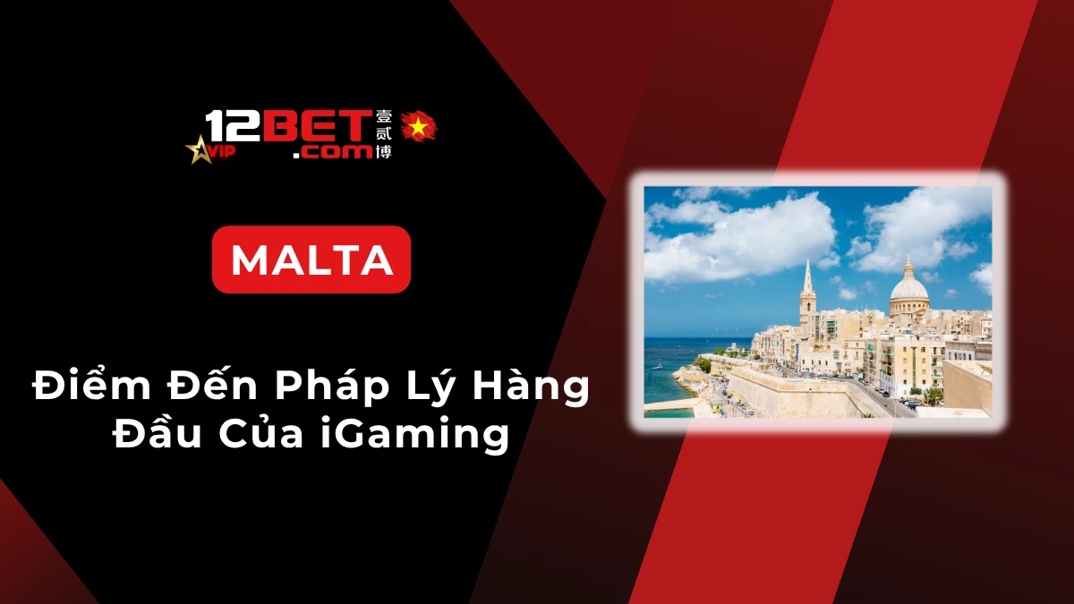Malta vì sao là trung tâm pháp lý quen thuộc của nhiều nhà cái trực tuyến?