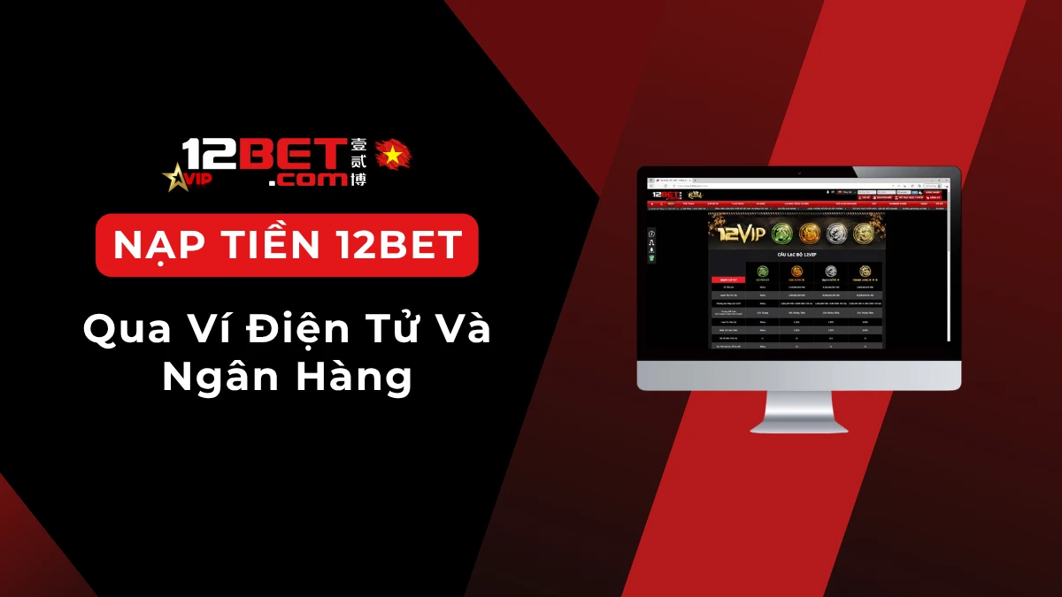 Nạp tiền 12BET qua Momo, ZaloPay và ngân hàng