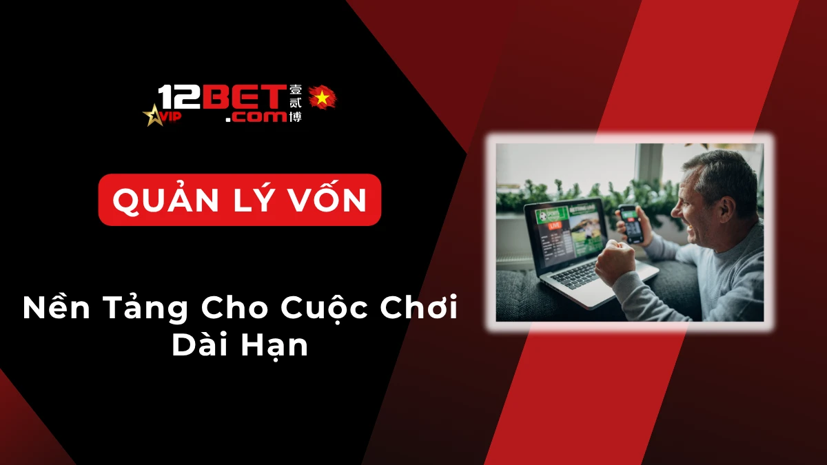 Quản lý vốn cá cược đúng cách: nền tảng để chơi dài hạn và hạn chế rủi ro tài chính