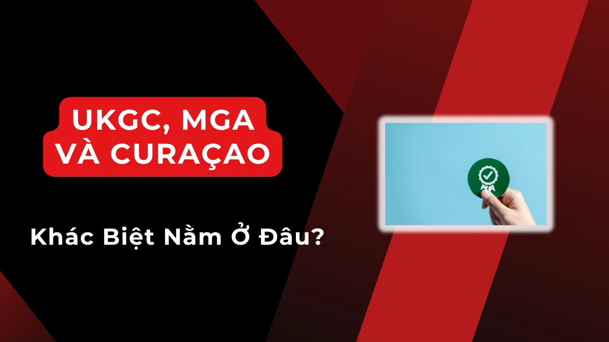 UKGC là gì? So sánh giấy phép UK Gambling Commission với Malta và Curaçao