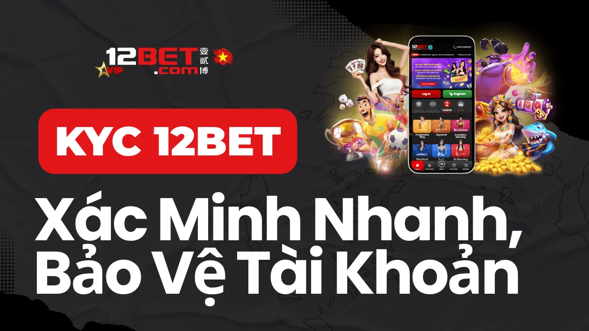 Xác minh tài khoản (KYC) tại 12BET